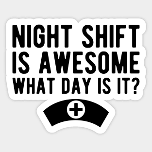 Nurse - Night shift is awesome what day is it? Sticker